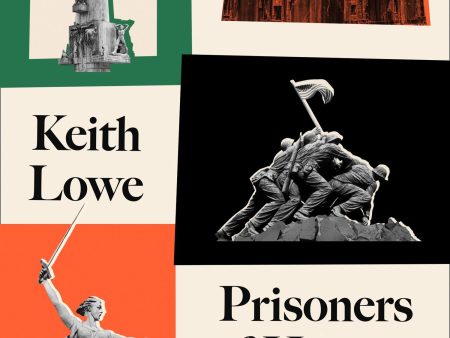 Prisoners Of History: What Monuments To The Second World War Tell Us About Our History And Ourselves For Cheap