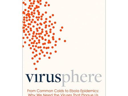 Virusphere: From Common Colds To Ebola Epidemics - Why We Need The Viruses That Plague Us Supply