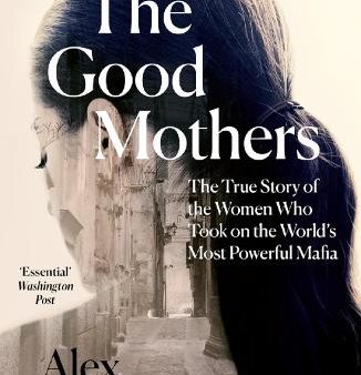 The Good Mothers: The True Story Of The Women Who Took On The World s Most Powerful Mafia For Discount