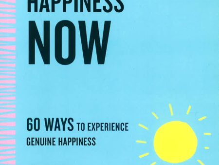 Happiness Now: 60 Ways To Experience Genuine Happiness Online Hot Sale