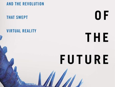 The History Of The Future: Oculus, Facebook, And The Revolution That Swept Virtual Reality Supply