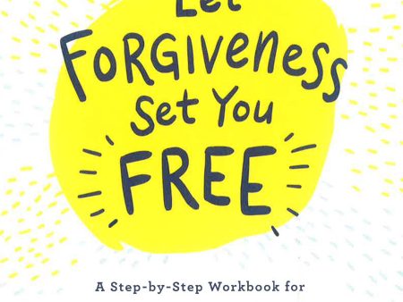 Let Forgiveness Set You Free: A Step-By-Step Workbook For Letting Go Of The Pain & Finding Peace Discount