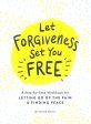 Let Forgiveness Set You Free: A Step-By-Step Workbook For Letting Go Of The Pain & Finding Peace Discount