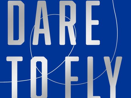 Dare To Fly: Simple Lessons In Never Giving Up Hot on Sale