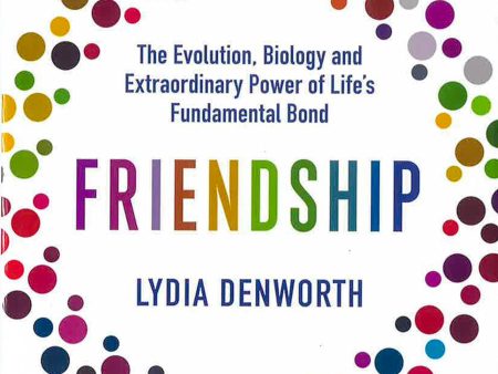 Friendship: The Evolution, Biology And Extraordinary Power Of Life s Fundamental Bond Hot on Sale