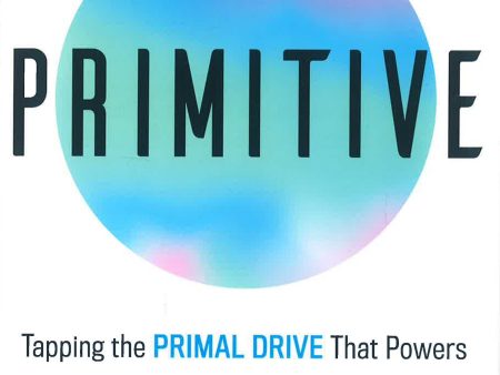 Primitive: Tapping The Primal Drive That Powers The World S Most Successful People Sale