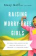 Raising Worry-Free Girls - Helping Your Daughter Feel Braver, Stronger, And Smarter In An Anxious World Hot on Sale