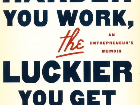 The Harder You Work, The Luckier You Get: An Entrepreneur s Memoir Sale